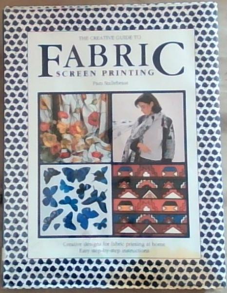 The Creative Guide to Fabric Screen-printing