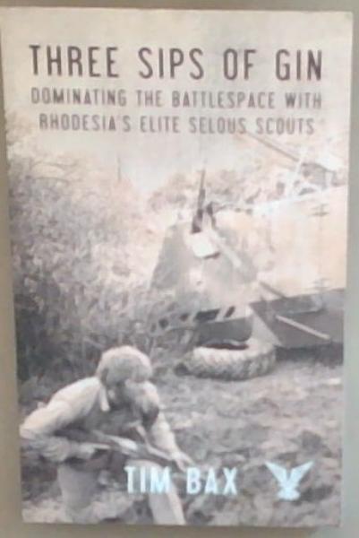 Three Sips of Gin: Dominating the Battlespace with Rhodesia's Elite Selous Scouts