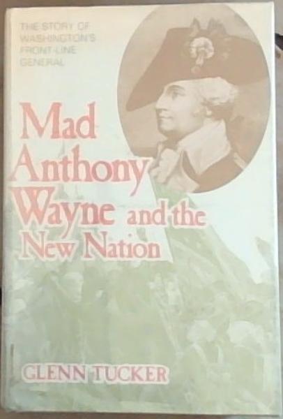Mad Anthony Wayne and the New Nation: The Story of Washington's Front-Line General