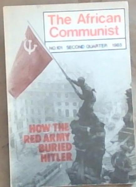 The African Communist, No. 101 , Second Quarter 1985 (How the Red Army Buried Hitler)