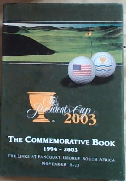 Image for The Presidents Cup 2003- The Commemorative Book 1994-2003: the links at Fancourt, George South Africa November 18-23 The Presidents Cup 2003- The Commemorative Book 1994-2003: the links at Fancourt, George South Africa November 18-23