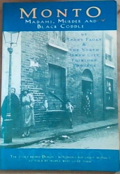 Image for Monto Madams, Murder and Black Coddle: the story of Dublin's notorious red light district as told by the people who lived there Monto Madams, Murder and Black Coddle: the story of Dublin's notorious red light district as told by the people who lived there