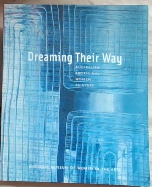 Image for Dreaming Their Way: Australian Aboriginal Women Painters Dreaming Their Way: Australian Aboriginal Women Painters