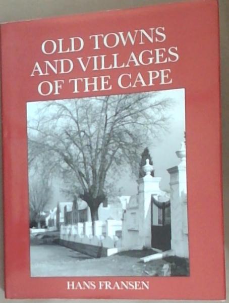 Old Towns and Villages of the Cape: A Survey of the Origin and Development of Towns, Villages and Hamlets at the Cape of Good Hope