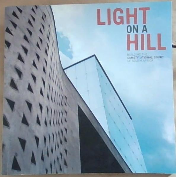 Image for Light On A Hill: Building The Constitutional Court Of South Africa Light On A Hill: Building The Constitutional Court Of South Africa