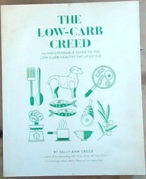 The Low-Carb Creed :The indispensable guide to the low-carb healthy fat lifestyle
