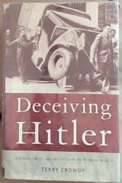Deceiving Hitler: Double-Cross and Deception in World War II (General Military)
