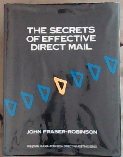 The Secrets of Effective Direct Mail (John Fraser-robinson Direct Marketing Series)