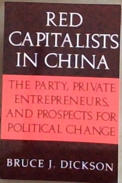 Red Capitalists in China: The Party, Private Entrepreneurs, and Prospects for Political Change