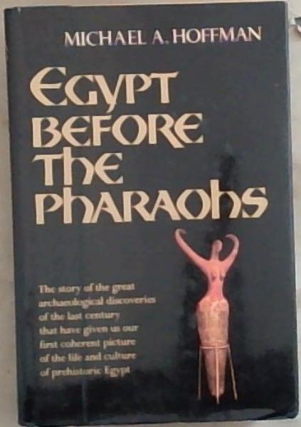Egypt Before the Pharoahs: The Prehistoric Foundations of Egyptian Civilization