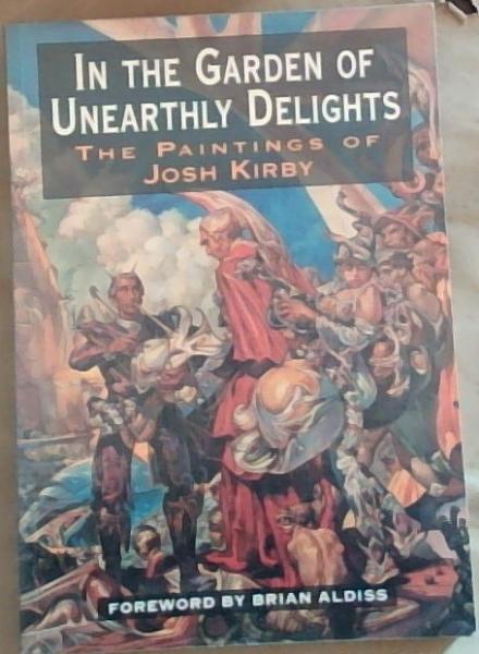 Image for In The Garden Of Unearthly Delights: The Paintings of Josh Kirby In The Garden Of Unearthly Delights: The Paintings of Josh Kirby