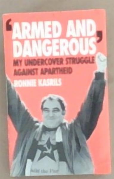 Armed and Dangerous: My Undercover Struggle Against Apartheid (African Writers Series)