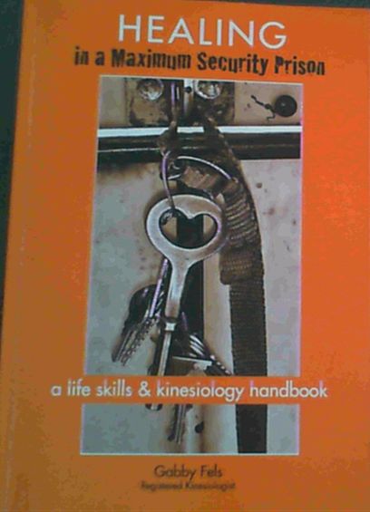 Healing In A Maximum Security Prison A Life Skills Kinesiology Handbook - 