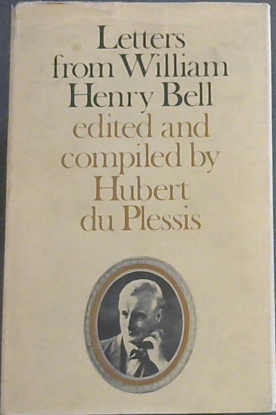 Letters from William Henry Bell: Published on the occasion of the 100th anniversary of his birth with biographical note reminiscences and comment (Limited edition) (signed by the Author)