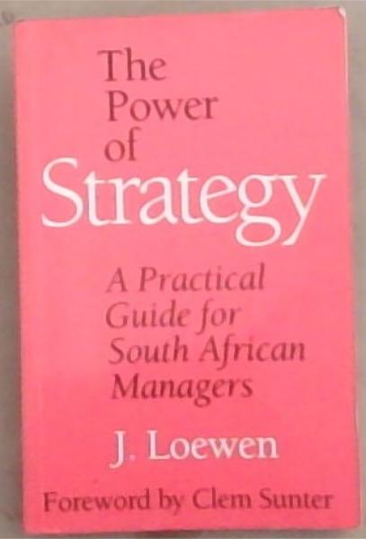 The Power of Strategy; A Practical Guide for South African Managers